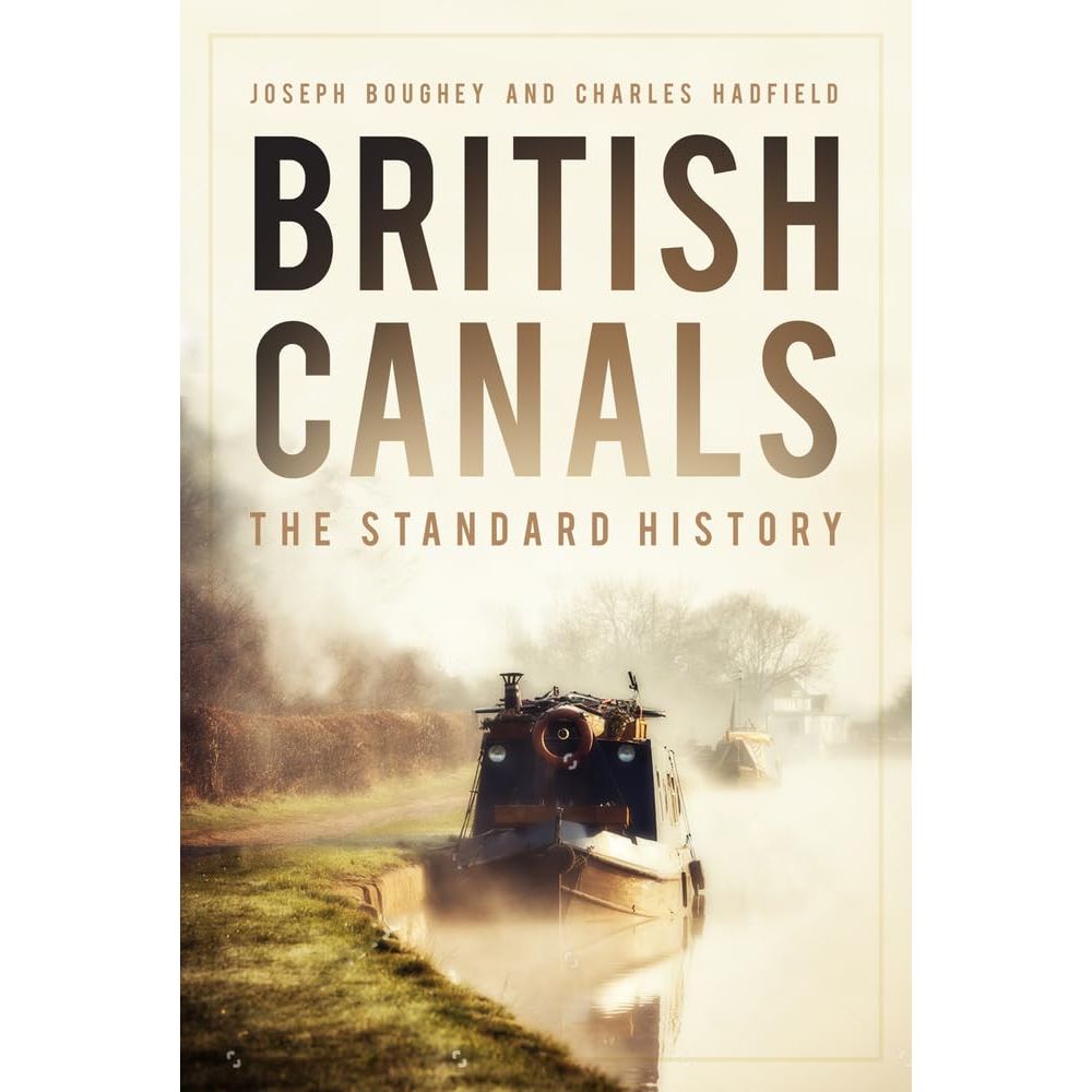 Cover of "British Canals" by The History Press, authored by historians Joseph Boughey and Charles Hadfield. It shows a canal boat on tranquil waters with mist, trees along the banks, under a serene sky—a homage to Britain's waterways legacy.