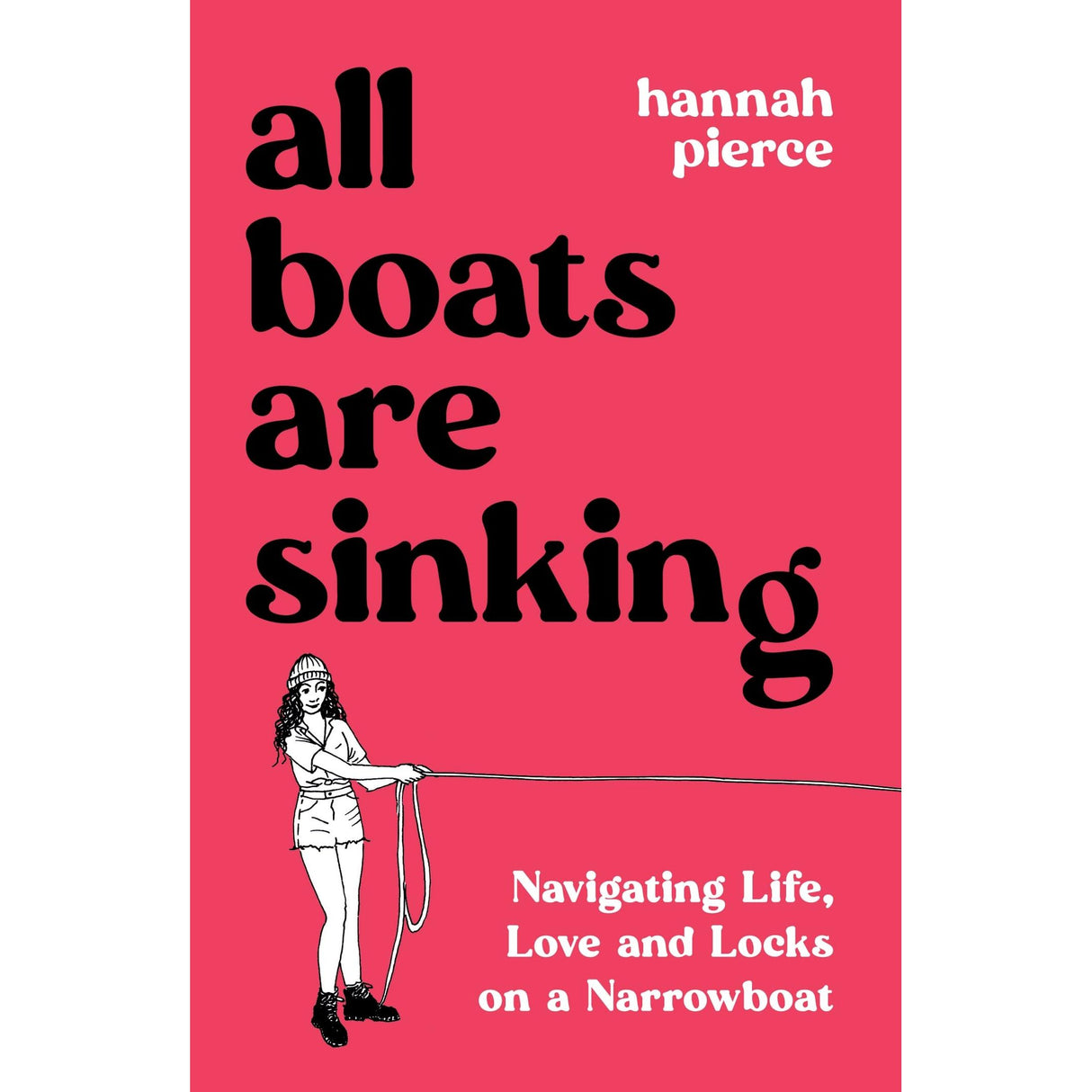 Book cover for *All Boats Are Sinking* by Hannah Pierce from Summersdale. The bold title and author's name are accompanied by a drawing of a person with a hat, boots, and rope. Subtitle: "Navigating Life, Love, and Locks on a Solo Narrowboat Journey.
