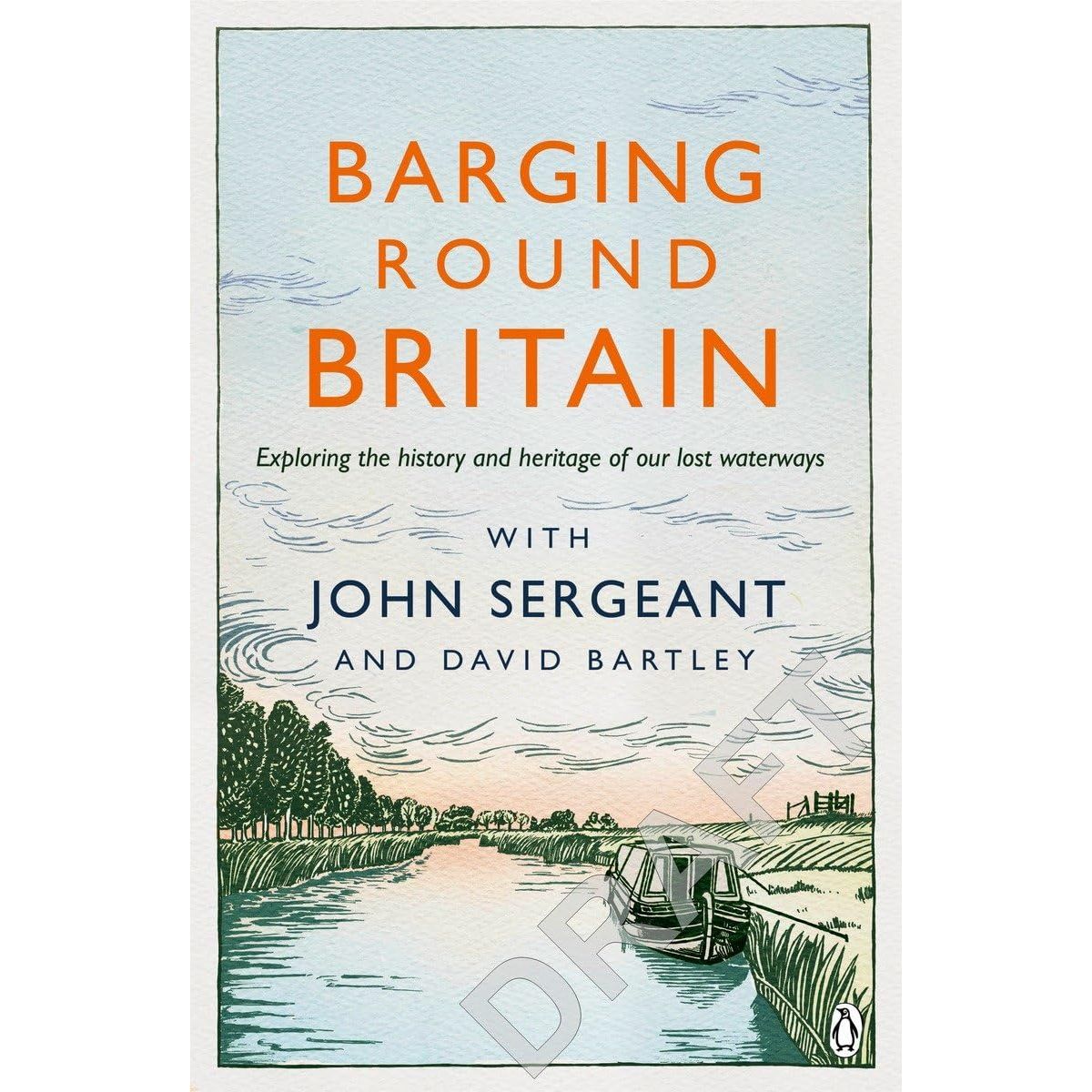 The "Barging Round Britain" cover, by John Sergeant and David Bartley, depicts an illustrated river scene with trees, a boat, and birds on British waterways. The text reads: "Exploring the history and heritage of our lost waterways," with the Penguin Books logo at the bottom.