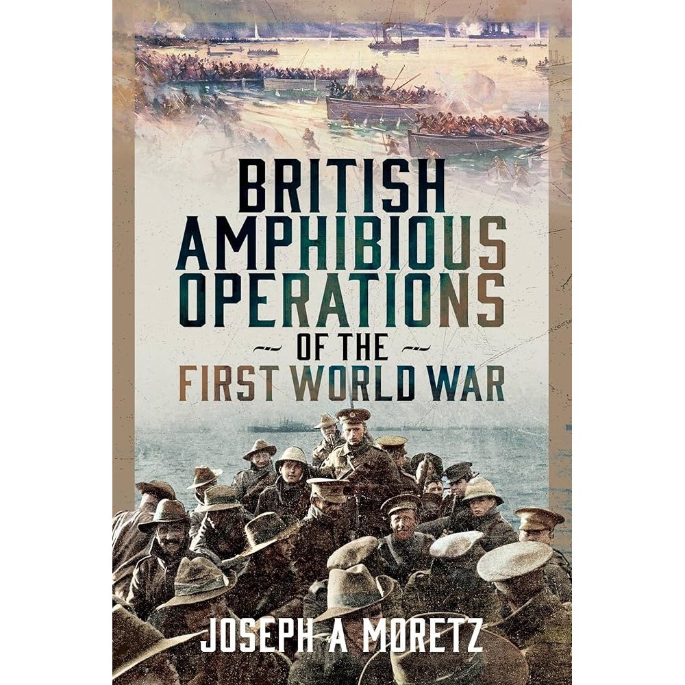 Pen & Sword Maritime’s "British Amphibious Operations of the First World War" features a cover with historical Gallipoli photos of soldiers in boats and wading ashore, overlaid by the bold title.