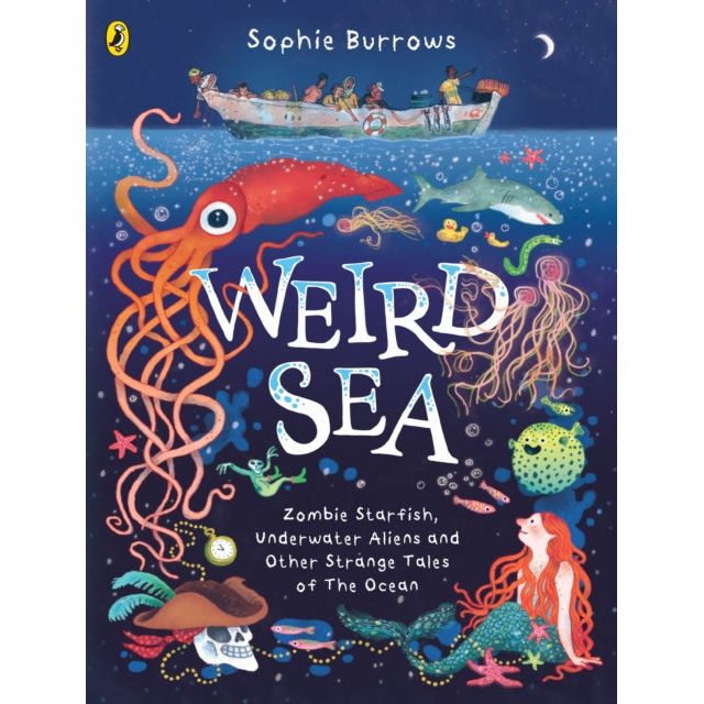 Book cover for Puffin's "Weird Sea," showing a giant squid, smiling octopus, mermaid, UFO, and boat above nighttime waves. Text: "Weird Sea Facts: Zombie Starfish, Underwater Aliens and Other Strange Tales of the Ocean.