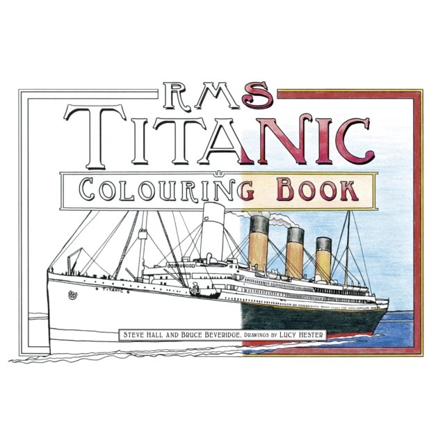 Cover of The History Press "RMS Titanic Colouring Book" shows a partially colored illustration of the luxury ship, with the book title in bold and authors Steve Hall, Bruce Beveridge, and Lucy Hester listed below.