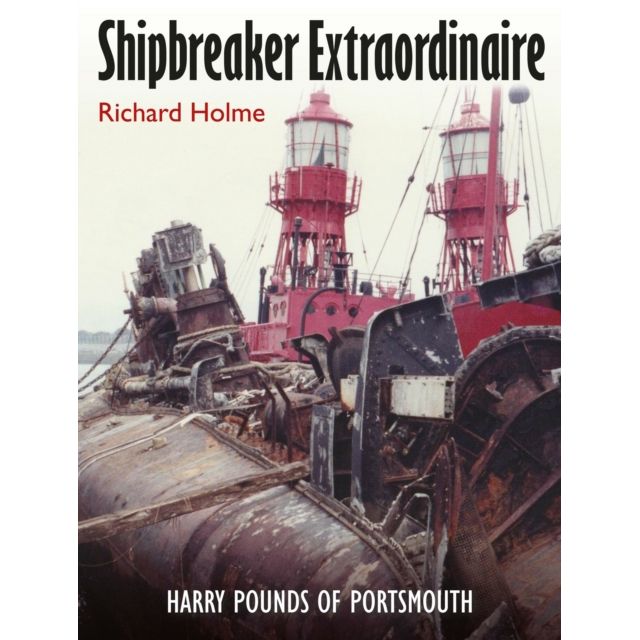 Seaforth's "Shipbreaker Extraordinaire" book cover features rusted, dismantled ships, machinery, surplus military vehicles, and two red lightships. Subtitle: “Harry Pounds of Portsmouth shipbreaking.”.