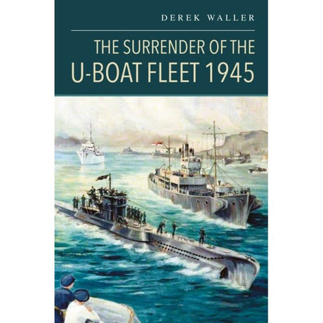 Seaforth's "The Surrender of the U-Boat Fleet 1945" book cover shows German Navy submarines and ships at sea with crew on deck, set against a hazy coastal backdrop during the historic U-boat surrender.
