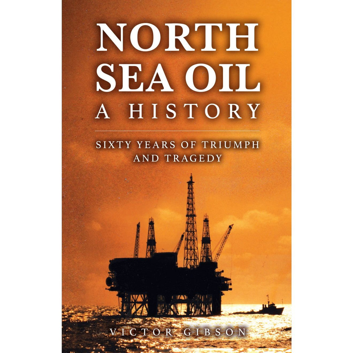 Book cover for North Sea Oil by Amberley Publishing, showcasing an offshore oil platform silhouetted against a vivid orange sunset. The design reflects the powerful history of North Sea oil, with text emphasizing "sixty years of triumph and tragedy.