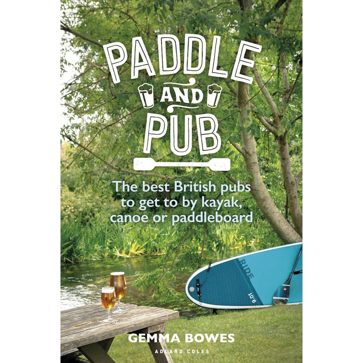The book cover for "Paddle and Pub" by Adlard Coles features scenic UK waterways, with two pints of beer on a wooden table, a paddleboard nearby, and lush greenery enhancing the calm river view.