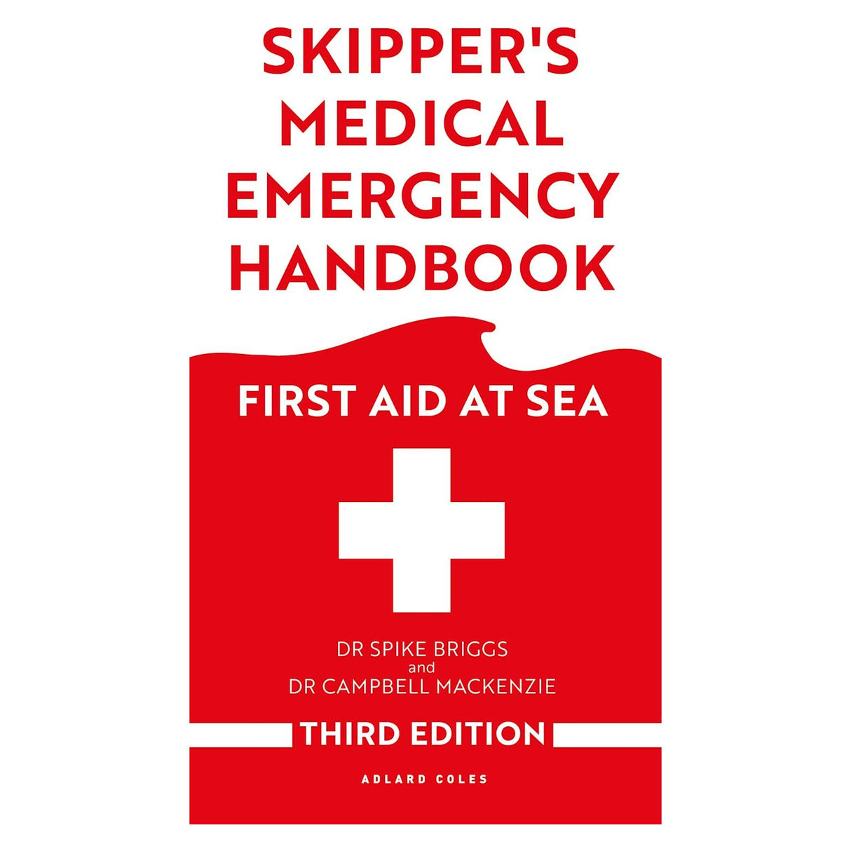 Skipper's Medical Emergency Handbook: First Aid at Sea," Third Edition features a red and white cover with a cross and wavy design. Authored by Drs. Spike Briggs and Campbell Mackenzie, this essential guide for sailors is published by Adlard Coles.