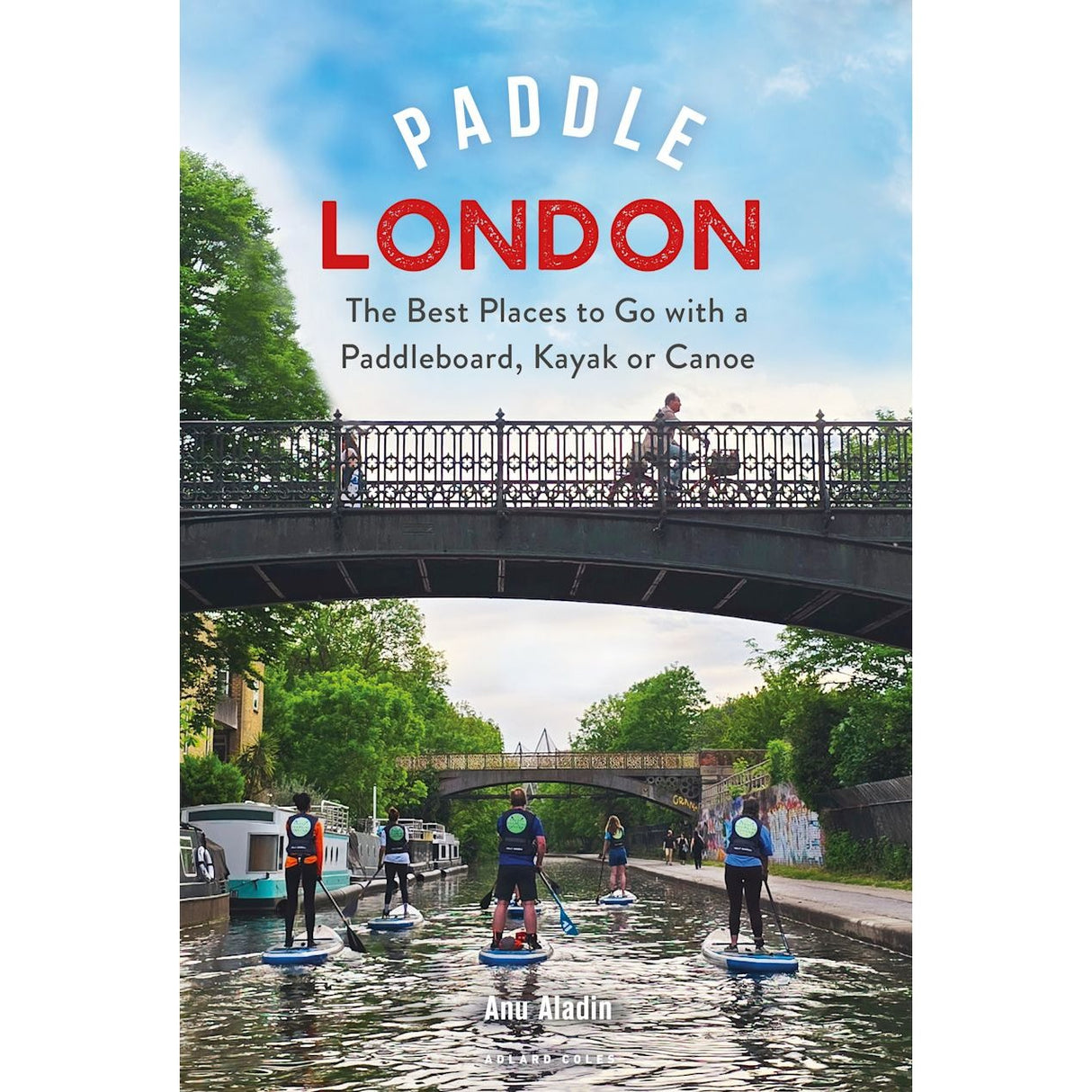 Cover of "Paddle London" by Adlard Coles shows paddleboarders on a London canal under a metal bridge, with trees and boats along the waterways; the subtitle appears above this peaceful scene.
