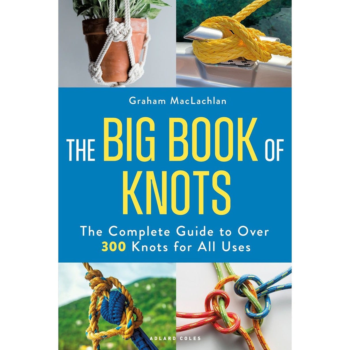 The Big Book of Knots by Adlard Coles features a blue cover with photos of decorative knots and splices in each corner, plus bold yellow and white text—a comprehensive guide for knot enthusiasts.