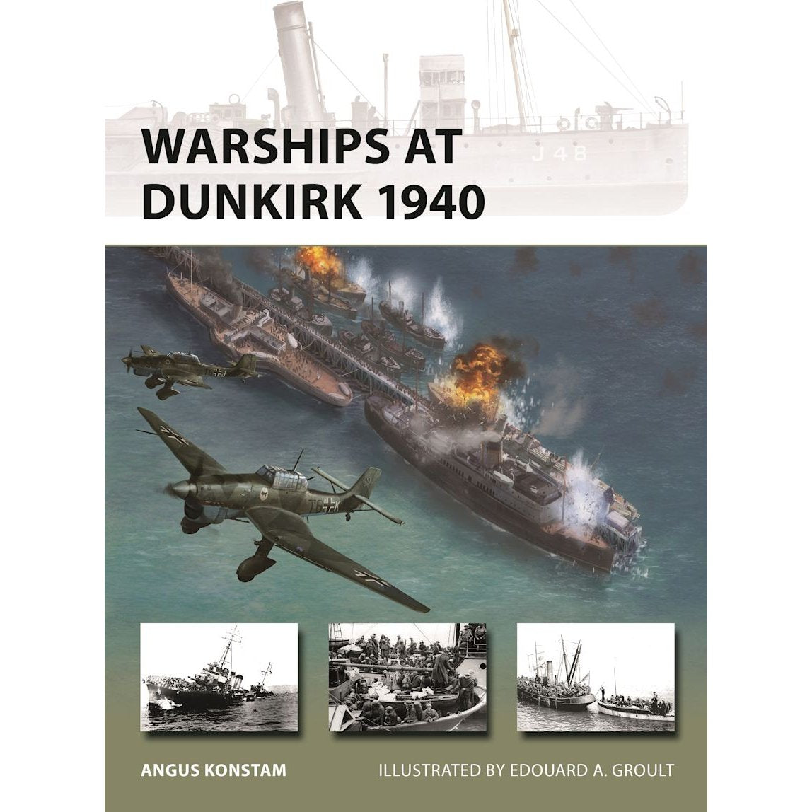 The cover of Osprey’s "Warships at Dunkirk 1940" depicts British and French warships under fire, with explosions and German aircraft flying above during the Dunkirk evacuation. At the bottom, three black-and-white photographs feature ships and soldiers. The author and illustrator are credited on the cover.