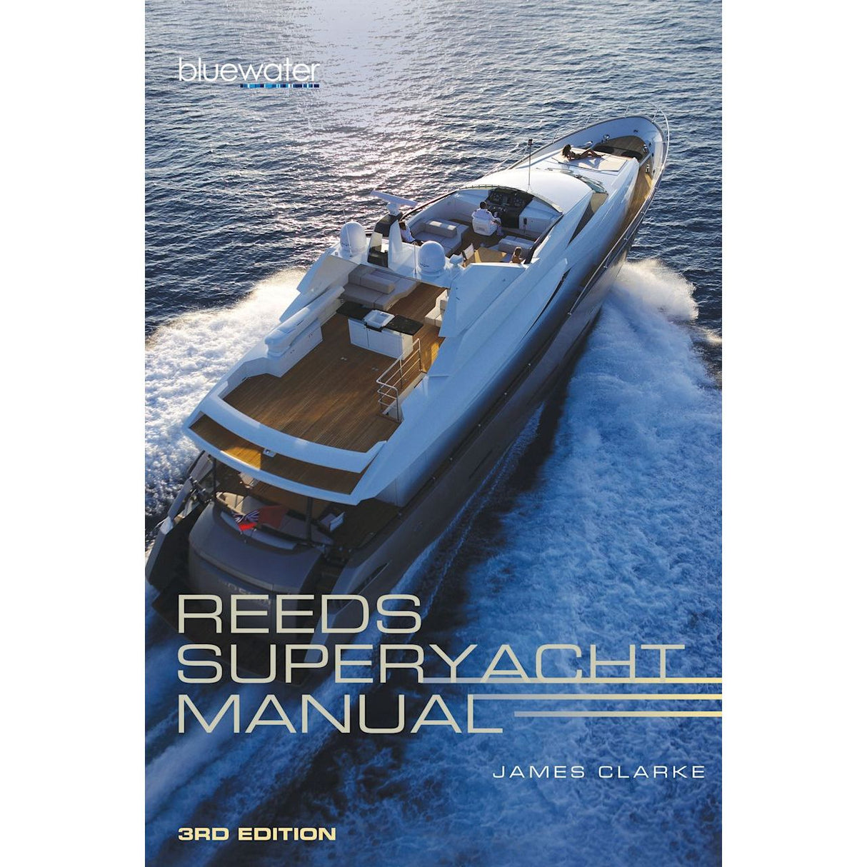 Cover of "Reeds Superyacht Manual" in its 3rd Edition by James Clarke features a top-down image of a luxury yacht with a sleek white finish and wooden deck cruising on clear blue water, adorned with the "bluewater" logo symbolizing expertise in yacht training.