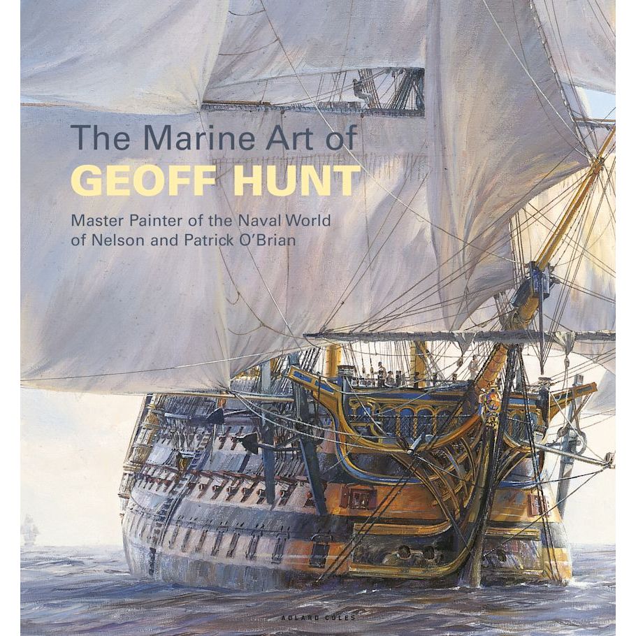 The cover of "The Marine Art of Geoff Hunt" by Adlard Coles features a detailed painting by the esteemed naval artist, showcasing a historic ship at sea. The book is subtitled "Master Painter of the Naval World of Nelson and Patrick O'Brian.