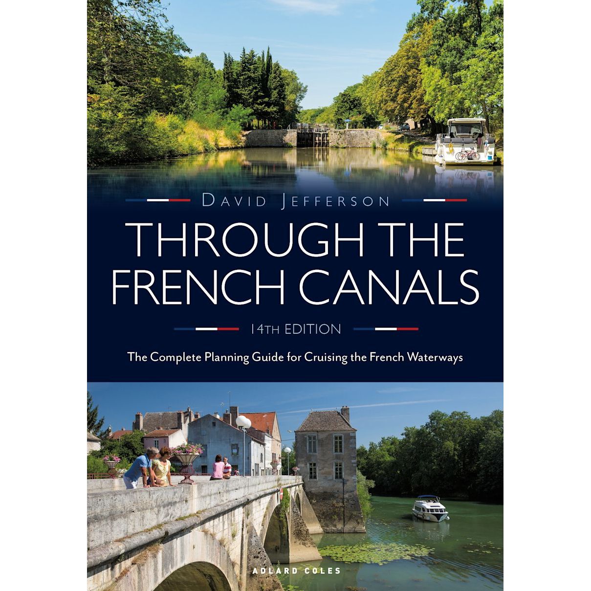 Cover of "Through the French Canals," 14th edition by Adlard Coles. This guide showcases scenic waterways with a small boat, lush greenery above, and a stone bridge over a canal with buildings below, embodying the romance of France's inland routes.