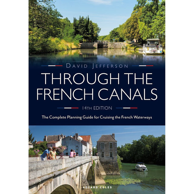 Cover of "Through the French Canals," 14th edition by Adlard Coles. This guide showcases scenic waterways with a small boat, lush greenery above, and a stone bridge over a canal with buildings below, embodying the romance of France's inland routes.