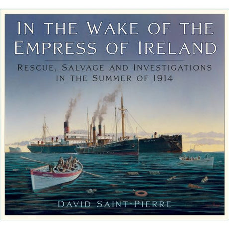 Illustrated cover depicts the Empress of Ireland ocean liner at sea with lifeboats. "In the Wake of the Empress of Ireland" by The History Press explores rescue, salvage, and investigations into the 1914 maritime disaster.