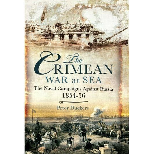 Cover of "The Crimean War at Sea" by Pen & Sword Maritime: Features historical illustrations and a sepia-toned battlefield scene from the Naval Campaigns Against Russia (1854-56), with men, ships, and cannons.