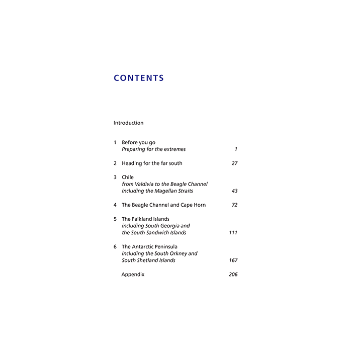 Table of contents for "Cape Horn and Antarctic Waters" by Imray: Introduction; 1. Before you go; 2. Cruising yachts to the far south, p27; 3. Chile, p43; 4. The Beagle Channel and Cape Horn, p72; 5. The Falkland Islands, p111; 6. Antarctic Peninsula adventure, p167; Appendix, p206.