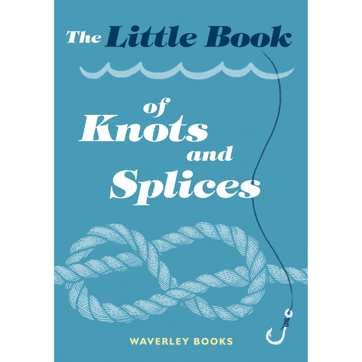Cover of "The Little Book of Knots and Splices" by Waverley Books features a blue background with a white rope illustration, emphasizing knot-tying for outdoor adventures. A fishing hook on the right hints at nautical expertise.