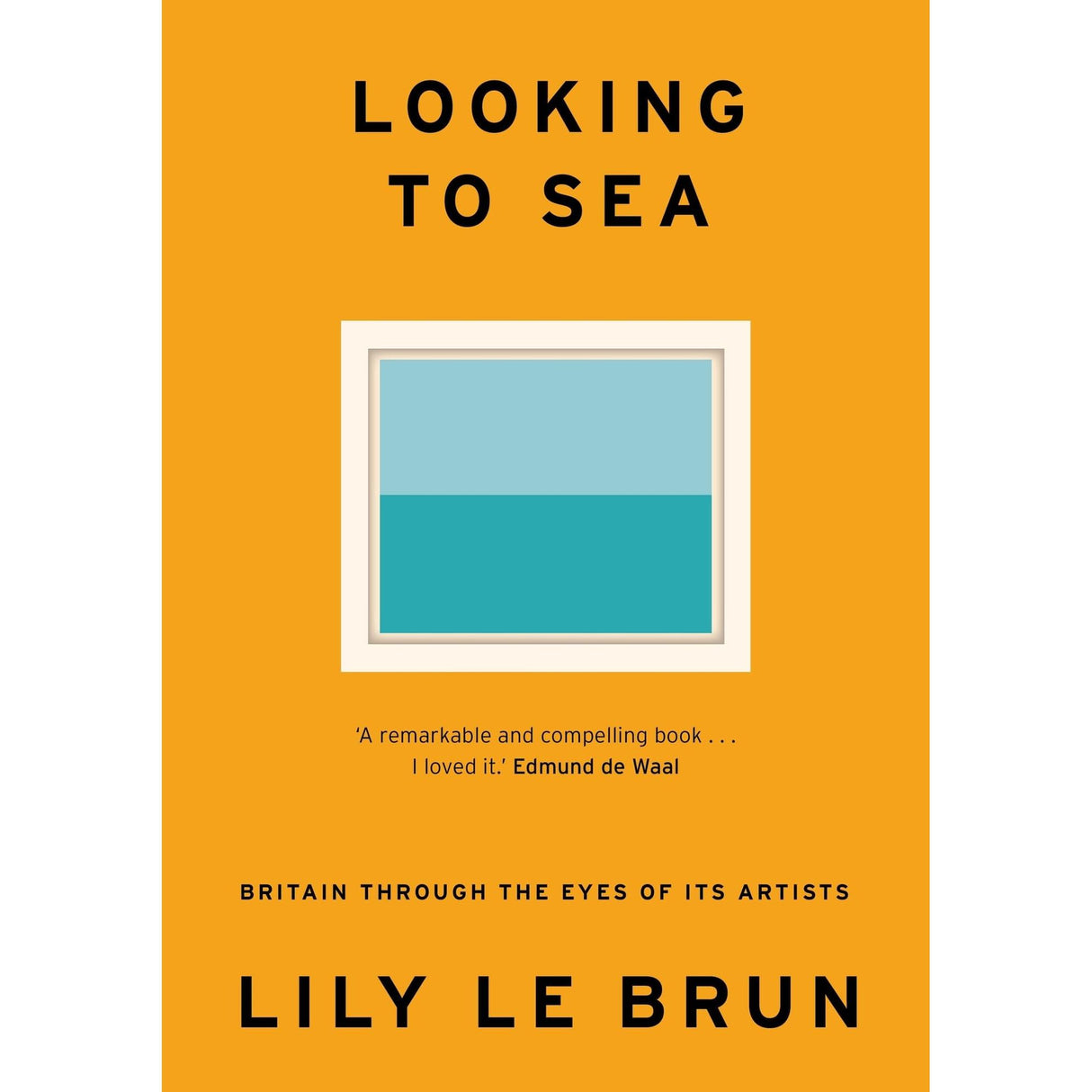 The book cover for "Looking to Sea" by Lily Le Brun, from Sceptre, presents a minimalist artwork in blue on an orange backdrop. A quote from Edmund de Waal graces it. Subheadline: "Cultural Storytelling of Modern Britain Through the Eyes of Its Artists.