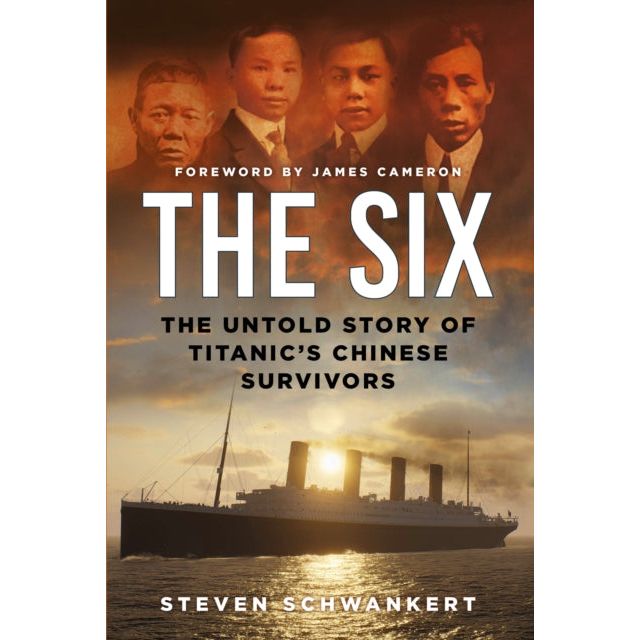Book cover for "The Six" by maritime historian Steven Schwankert, published by The History Press, features portraits of five Chinese men above an image of the Titanic at sunset, with a foreword by James Cameron.