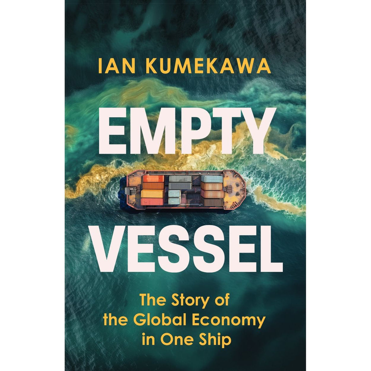 A container ship sails in turquoise waters. Bold white text says "EMPTY VESSEL," with “John Murray Press” above and “The Story of the Global Economy in One Ship” below, highlighting Ian Kumekawa’s microhistory.
