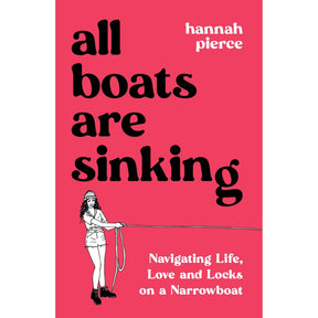 Book cover for *All Boats Are Sinking* by Hannah Pierce from Summersdale. The bold title and author's name are accompanied by a drawing of a person with a hat, boots, and rope. Subtitle: "Navigating Life, Love, and Locks on a Solo Narrowboat Journey.