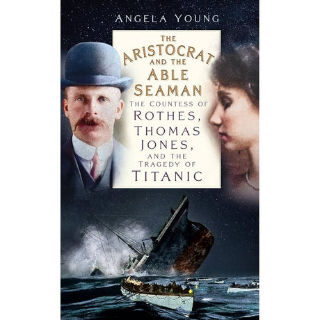 Book cover for The Aristocrat and the Able Seaman by The History Press, showing portraits of Titanic survivors Noël Rothes and a seaman above the sinking ship at night, with a starry sky and sea in the background.