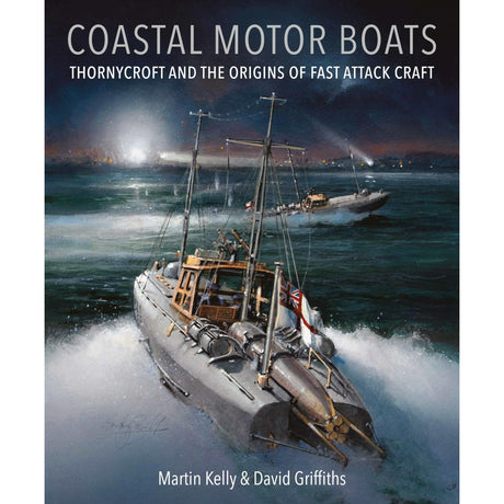 The cover of "Coastal Motor Boats" by Seaforth shows two Thornycroft fast attack craft racing through rough night waters, illuminated by city lights in the distance. Authored by Martin Kelly and David Griffiths.