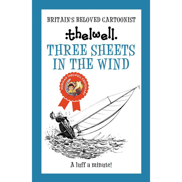 Book cover for "Three Sheets in the Wind: A witty take on sailing from the legendary cartoonist" by Allison & Busby. Features a cartoon illustration of a person struggling on a tipping sailboat, perfectly capturing the humor and classic charm of Thelwell’s sailing cartoons. The text includes: "Britain's Beloved Cartoonist" and "A luff a minute!" with a blue border. A delightful addition to any collection of sailing cartoons.