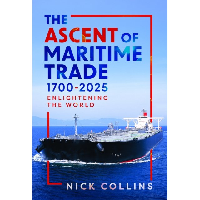 Book cover for "The Ascent of Maritime Trade 1700-2025" by Pen & Sword Maritime shows a cargo ship on a blue ocean beneath a clear sky, with bold blue and red text illustrating maritime trade’s global journey.