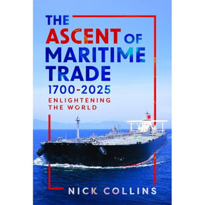 Book cover for "The Ascent of Maritime Trade 1700-2025" by Pen & Sword Maritime shows a cargo ship on a blue ocean beneath a clear sky, with bold blue and red text illustrating maritime trade’s global journey.
