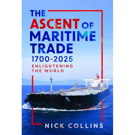 Book cover for "The Ascent of Maritime Trade 1700-2025" by Pen & Sword Maritime shows a cargo ship on a blue ocean beneath a clear sky, with bold blue and red text illustrating maritime trade’s global journey.