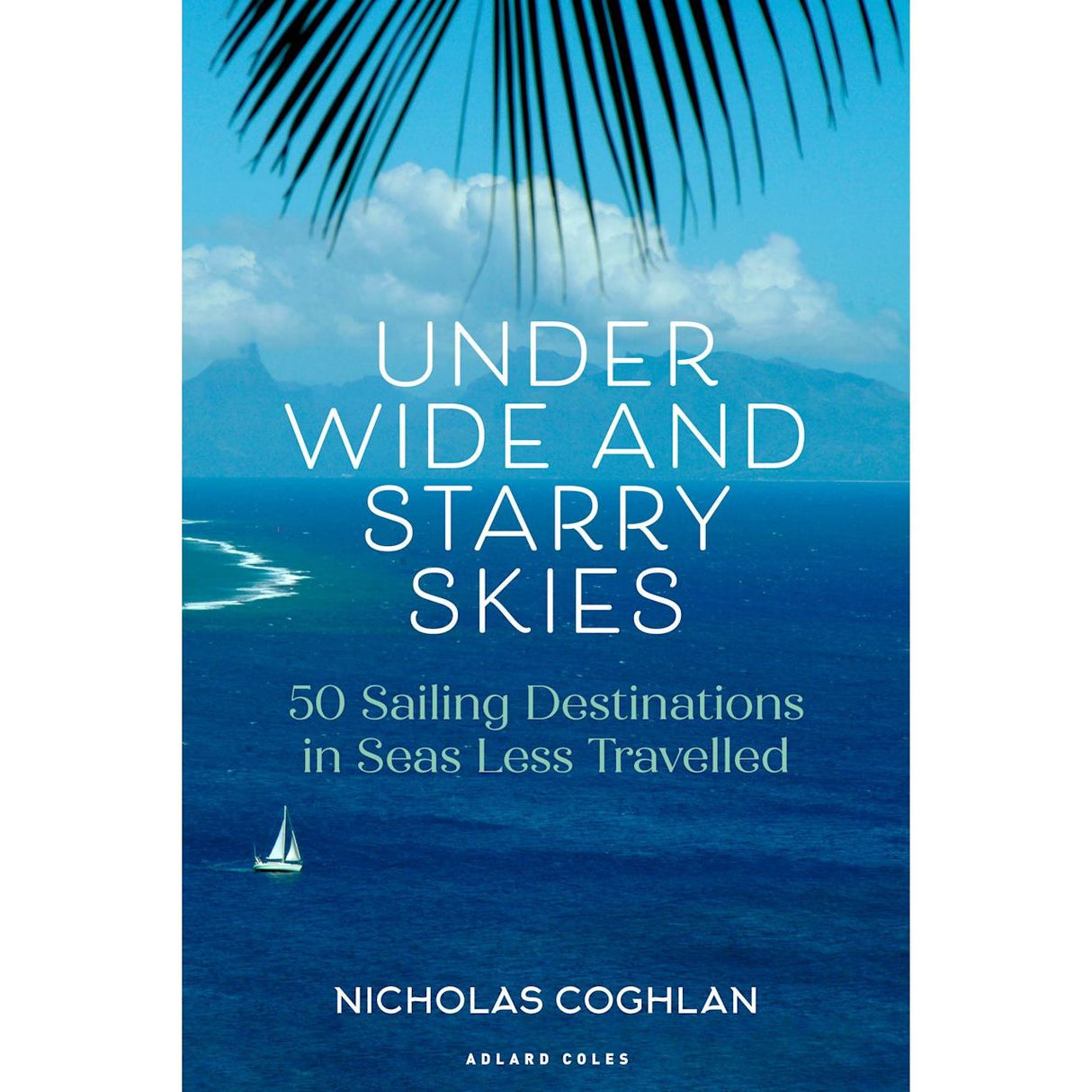 Cover of "Under Wide and Starry Skies" by Adlard Coles, showcasing a tropical sea with a distant sailboat and palm fronds above. Text emphasizes 50 remote anchorages in less-traveled seas.