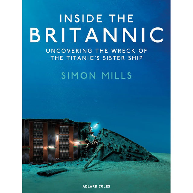 Underwater view of the captivating book cover for "Inside the Britannic," an Adlard Coles publication by Simon Mills. The image reveals the maritime legend, Britannic wreck, resting on the ocean floor against a blue backdrop. The title and subtitle in white text highlight the exploration of Titanic's sister ship through a shipwreck survey.