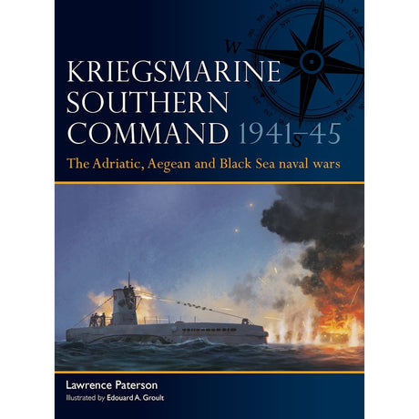 Osprey’s "Kriegsmarine Southern Command 1941–45" book cover features a warship under attack at sea, symbolizing eastern Mediterranean naval battles—complete with smoke, fire, dramatic sky, and compass.