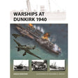 The cover of Osprey’s "Warships at Dunkirk 1940" depicts British and French warships under fire, with explosions and German aircraft flying above during the Dunkirk evacuation. At the bottom, three black-and-white photographs feature ships and soldiers. The author and illustrator are credited on the cover.