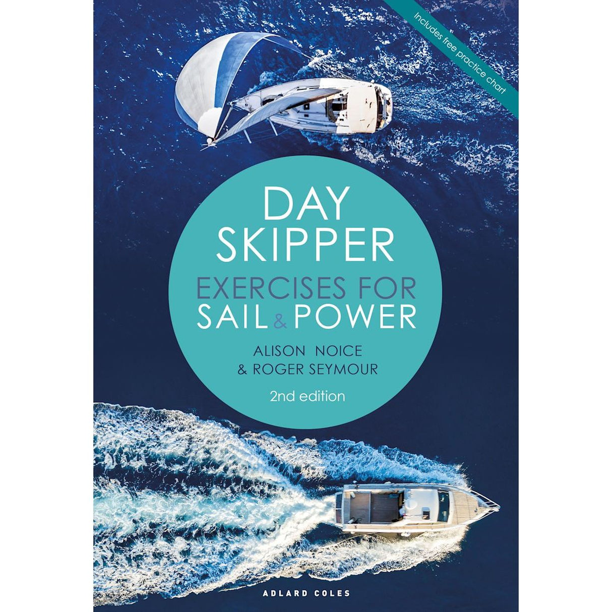 Cover of the book 'Day Skipper Exercises for Sail and Power' by Alison Noice and Roger Seymour, published by Adlard Coles. The cover showcases stunning aerial views of a sailboat and a powerboat in action, making it perfect for RYA Day Skipper course enrollees. A turquoise circle emphasizes the book title, and a ribbon marks the inclusion of a free practice chart.