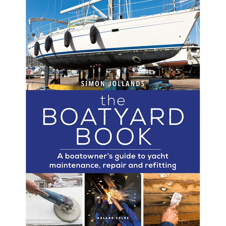 Cover of "The Boatyard Book" by Adlard Coles displays a yacht in dry dock, accompanied by images of tools and hands engaged in boat maintenance. The subtitle highlights: "A boatowner’s guide to sailing yachts, maintenance, repair and refitting.