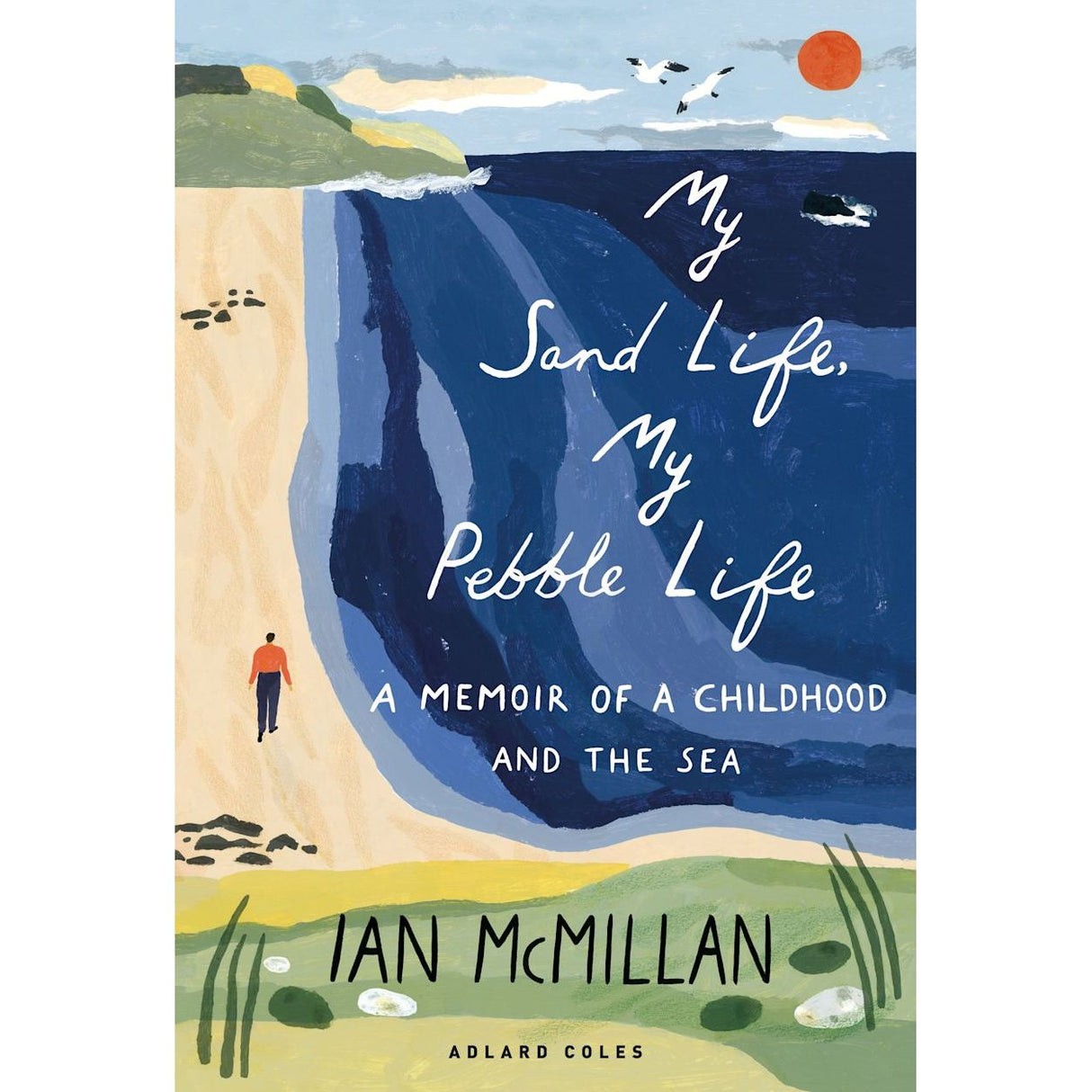 Illustrated book cover for "My Sand Life, My Pebble Life" by Adlard Coles. The cover beautifully captures seaside nostalgia with a beach scene depicting a person strolling along the shore, cliffs, the sea, and a sunlit sky, evoking memories of cherished childhood summers.