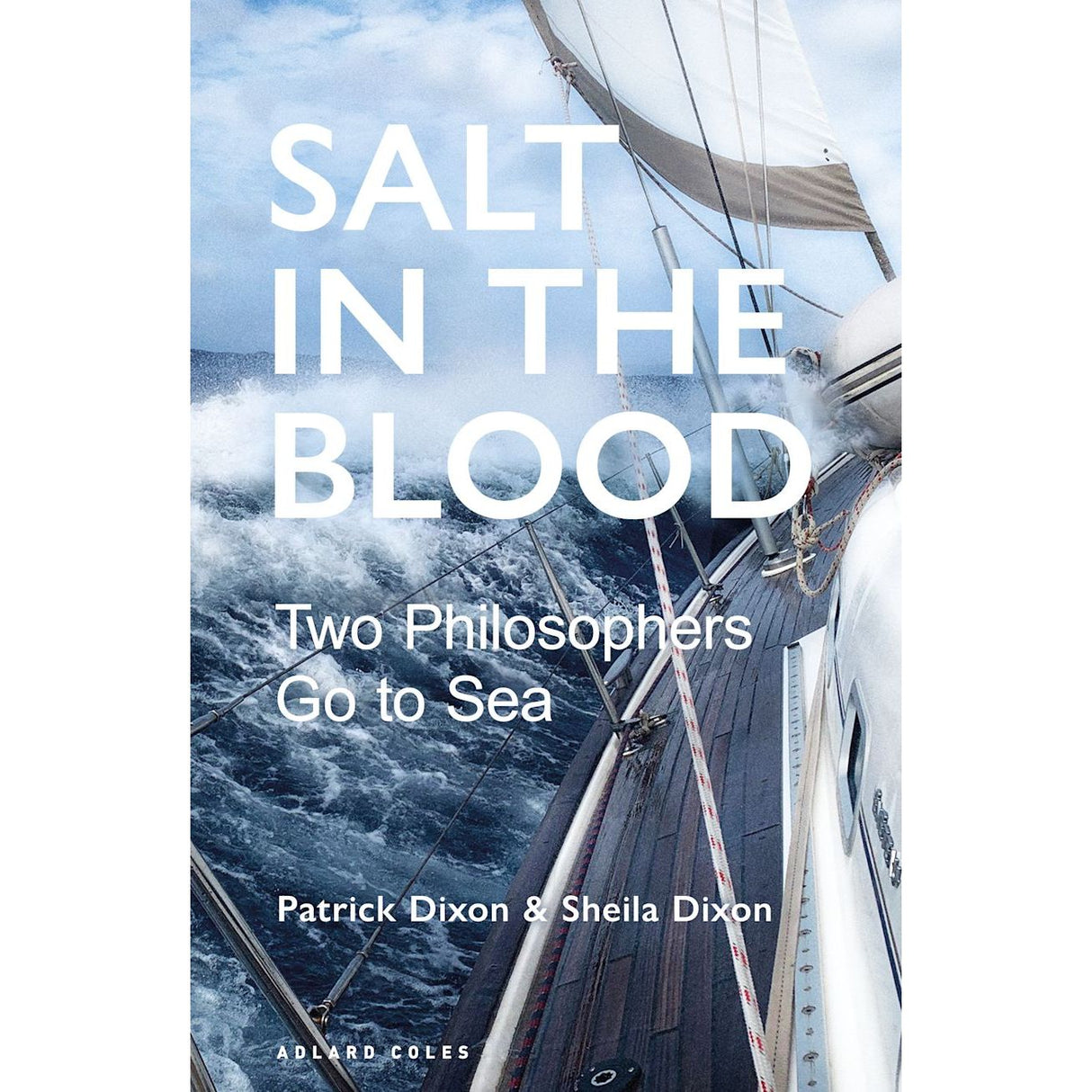 Cover of "Salt in the Blood" by Adlard Coles, featuring Patrick Dixon and Sheila Dixon. It showcases a dynamic image of a sailboat braving rough, stormy seas with large waves crashing against it, symbolizing a personal journey through the relentless challenges of sailing.