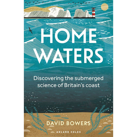 The book cover features an illustrated coastal scene complete with cliffs, waves, and a lighthouse. Text on the cover reads: "Home Waters" by David Bowers, published by Adlard Coles. Decorative seaweed accents at the bottom pay homage to Britain's Maritime Story and highlight the theme of discovering the submerged science of Britain's coast.