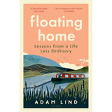 Book cover of "Floating Home" by Tonic features an illustrated narrowboat on UK waterways with green hills, birds in flight, and endorsements at the top; a travel memoir about lessons from a life less ordinary by Adam Lind.