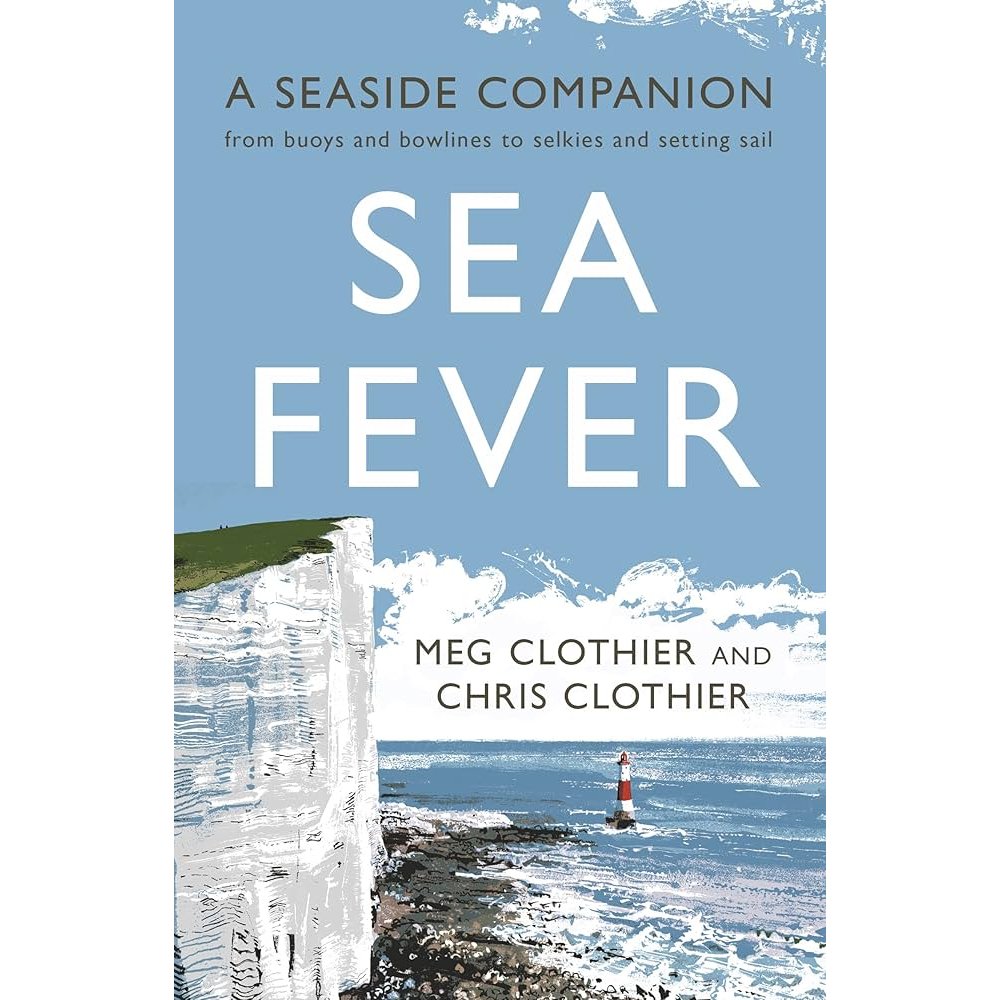 Book cover for "Sea Fever" by Meg Clothier and Chris Clothier (Profile Books), showing white cliffs, a lighthouse, and blue sky with clouds. Subtitle: "A seaside companion from marine lore to selkies and setting sail.