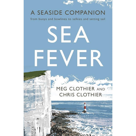 Book cover for "Sea Fever" by Meg Clothier and Chris Clothier (Profile Books), showing white cliffs, a lighthouse, and blue sky with clouds. Subtitle: "A seaside companion from marine lore to selkies and setting sail.