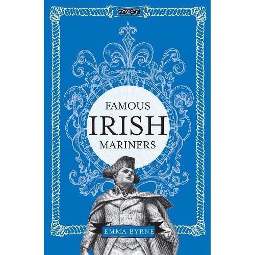 Book cover for "Famous Irish Mariners" from O'Brien Press features an illustrated historic mariner beneath an ornate frame on a blue background, evoking Irish maritime history. Author Emma Byrne's name appears on a small bottom banner.