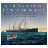 Illustrated cover depicts the Empress of Ireland ocean liner at sea with lifeboats. "In the Wake of the Empress of Ireland" by The History Press explores rescue, salvage, and investigations into the 1914 maritime disaster.