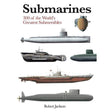 Book cover titled “Submarines” by Robert Jackson, featuring illustrations of various submarines that highlight decades of naval history against a white background.