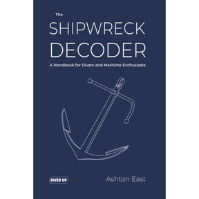 Navy blue book cover featuring a ship anchor line drawing. Title: “The Shipwreck Decoder.” A must-have diving guide for shipwreck identification by Ashton East. Published by Dived Up Publications.