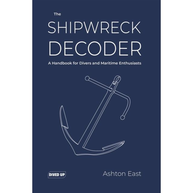 Navy blue book cover featuring a ship anchor line drawing. Title: “The Shipwreck Decoder.” A must-have diving guide for shipwreck identification by Ashton East. Published by Dived Up Publications.