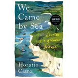 Book cover for "We Came by Sea" from Little Toller Books, showing an illustrated English Channel scene with white cliffs, sea, boats, birds, a Nero Book Awards 2023 sticker, and a quote by Robert Macfarlane.